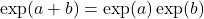 \exp(a + b) = \exp(a)\exp(b)