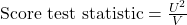 \text{Score test statistic} = \frac{U^2}{V}