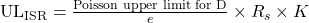  \text{UL}_{\text{ISR}} = \frac{\text{Poisson upper limit for D}}{e} \times R_s \times K 