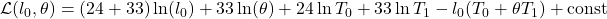 \mathcal{L}(l_0, \theta) = (24 + 33)\ln(l_0) + 33 \ln(\theta) + 24\ln T_0 + 33 \ln T_1 - l_0 (T_0 + \theta T_1) + \text{const}