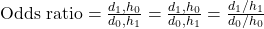 \text{Odds ratio} = \frac{d_1, h_0}{d_0, h_1} = \frac{d_1, h_0}{d_0, h_1} = \frac{d_1 / h_1}{d_0 / h_0}