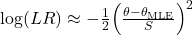 \log(LR) \approx -\frac{1}{2} \Big(\frac{\theta - \theta_{\text{MLE}}}{S}\Big)^2