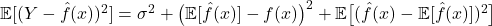  \mathbb{E}[(Y - \hat{f}(x))^2] = \sigma^2 + \big( \mathbb{E}[\hat{f}(x)] - f(x) \big)^2 + \mathbb{E}\big[ (\hat{f}(x) - \mathbb{E}[\hat{f}(x)])^2 \big] 