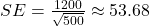  SE = \frac{1200}{\sqrt{500}} \approx 53.68 