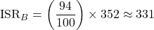 \displaystyle \text{ISR}_{B}=\left(\frac{94}{100}\right)\times 352 \approx 331