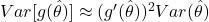  Var[g(\hat{\theta})] \approx (g'(\hat{\theta}))^2 Var(\hat{\theta}) 
