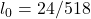 l_0 = 24/518