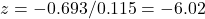  z = -0.693 / 0.115 = -6.02 