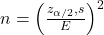  n = \left( \frac{z_{\alpha/2} , s}{E} \right)^2 