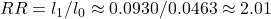 RR = l_1 / l_0 \approx 0.0930 / 0.0463 \approx 2.01