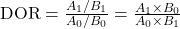  \text{DOR} = \frac{A_1/B_1}{A_0/B_0} = \frac{A_1 \times B_0}{A_0 \times B_1} 