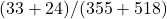 (33+24)/(355+518)