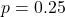 p=0.25