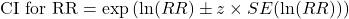  \text{CI for RR} = \exp \left( \ln(RR) \pm z \times SE(\ln(RR)) \right) 