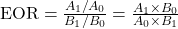  \text{EOR} = \frac{A_1/A_0}{B_1/B_0} = \frac{A_1 \times B_0}{A_0 \times B_1} 