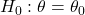 H_0: \theta = \theta_0